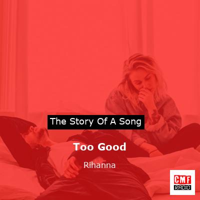 story of a song - Too Good - Rihanna