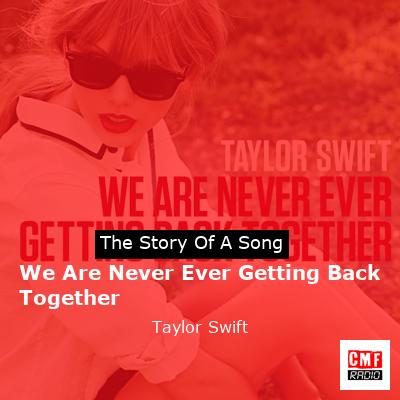 We Are Never Ever Getting Back Together  – Taylor Swift