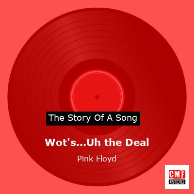 Wot’s…Uh the Deal – Pink Floyd