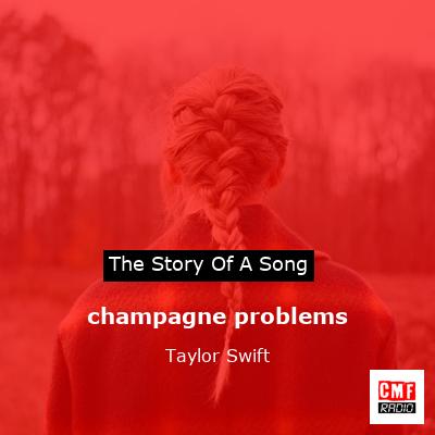 story of a song - champagne problems - Taylor Swift