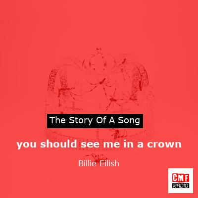 story of a song - you should see me in a crown - Billie Eilish