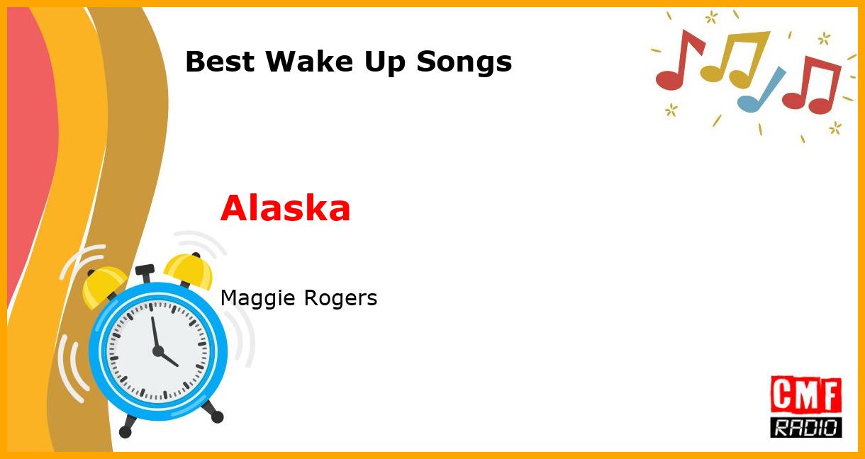 Best Wake Up Songs: Alaska - Maggie Rogers