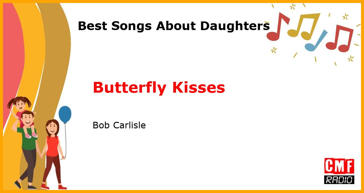 Best Songs About Daughters: Butterfly Kisses - Bob Carlisle
