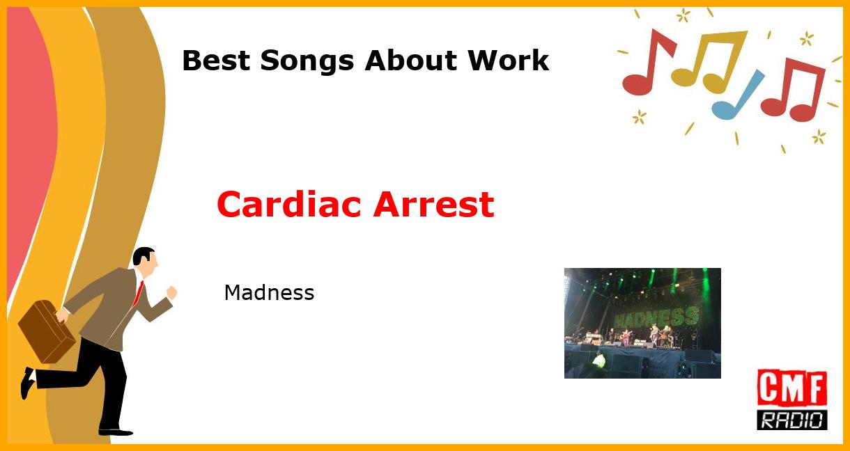 Best Songs About Work: Cardiac Arrest -  Madness