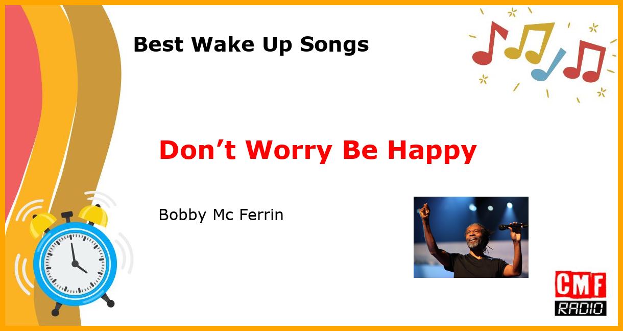 Best Wake Up Songs: Don’t Worry Be Happy - Bobby Mc Ferrin