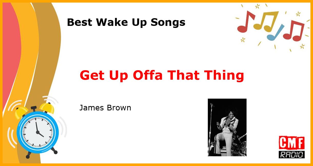 Best Wake Up Songs: Get Up Offa That Thing - James Brown