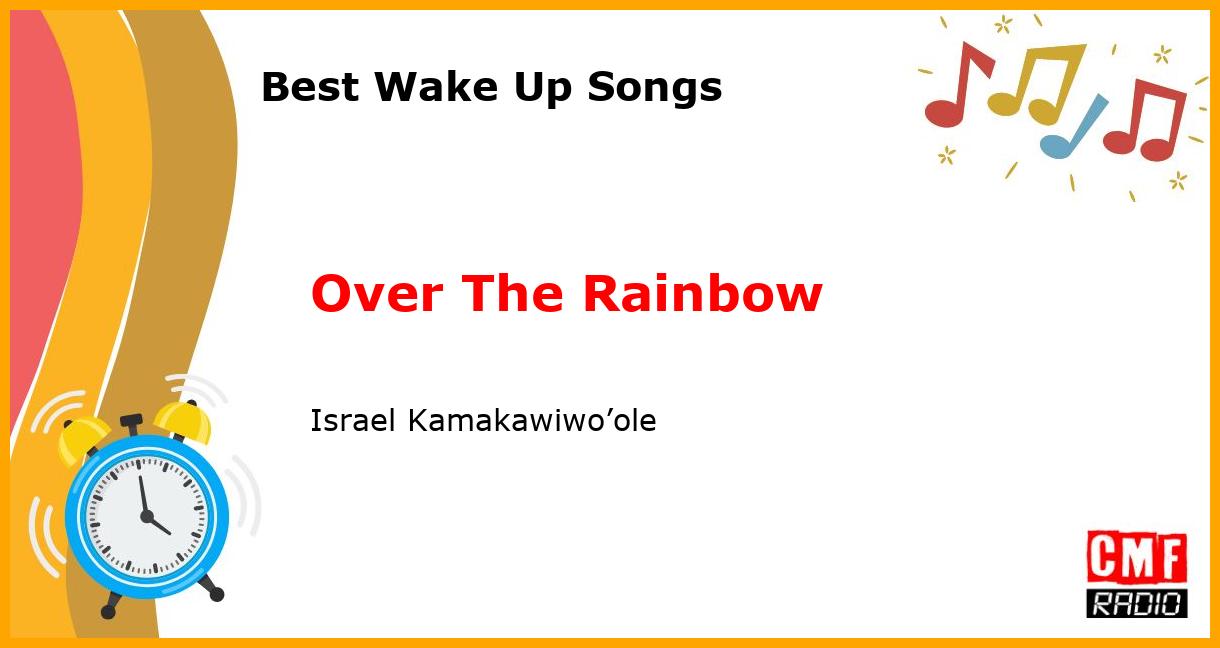 Best Wake Up Songs: Over The Rainbow - Israel Kamakawiwo’ole
