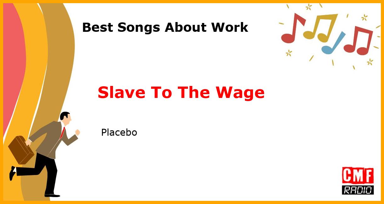 Best Songs About Work: Slave To The Wage -  Placebo