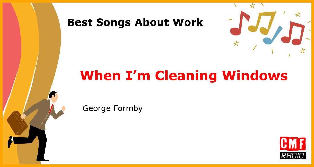 Best Songs About Work: When I’m Cleaning Windows -  George Formby