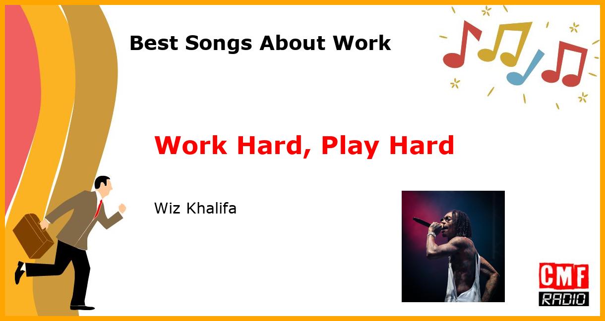 Best Songs About Work: Work Hard, Play Hard - Wiz Khalifa