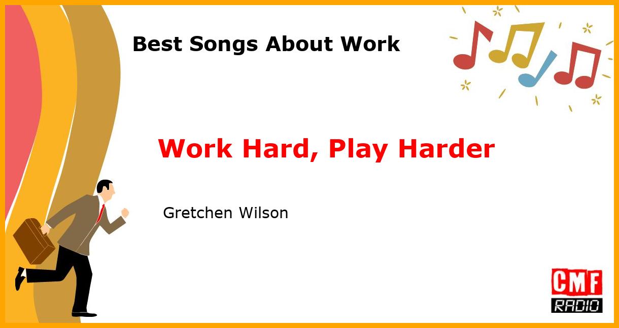 Best Songs About Work: Work Hard, Play Harder -  Gretchen Wilson