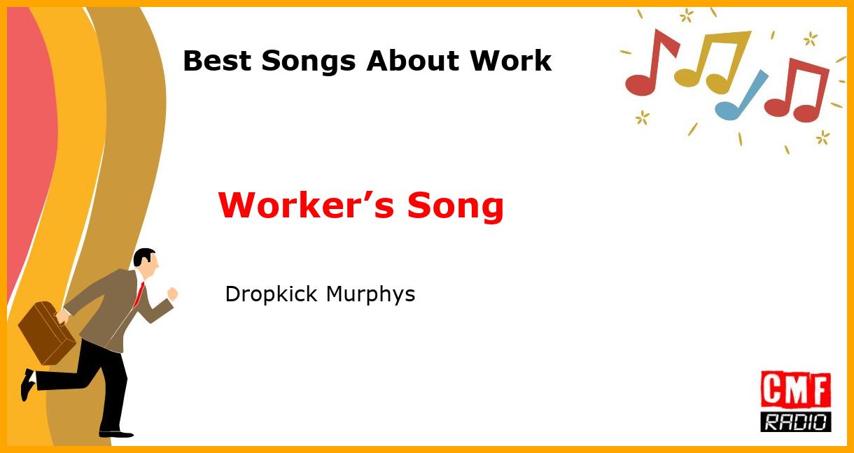 Best Songs About Work: Worker’s Song -  Dropkick Murphys