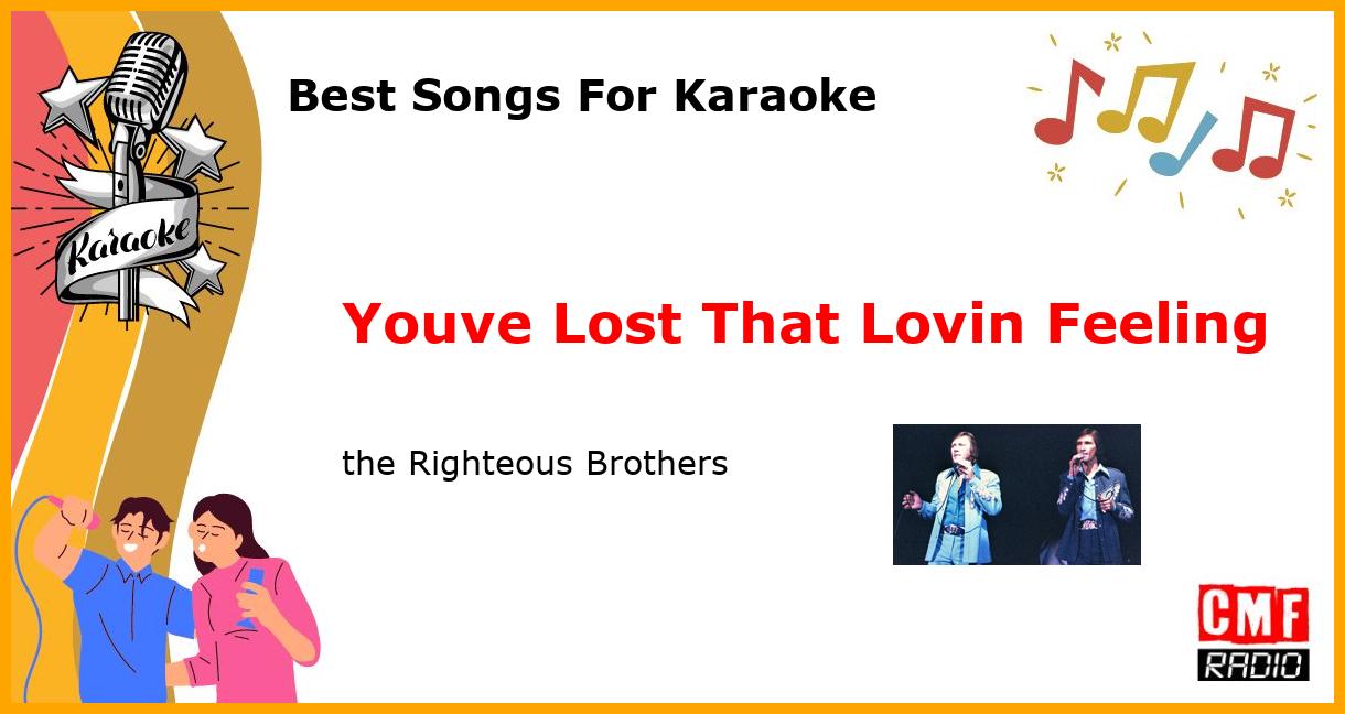 Best Songs For Karaoke: Youve Lost That Lovin Feeling - the Righteous Brothers