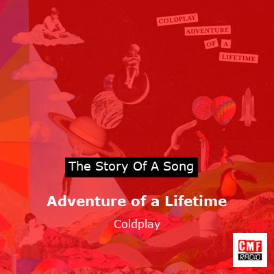 Story of the song Adventure of a Lifetime - Coldplay