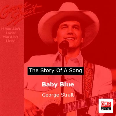 Story of the song Baby Blue - George Strait