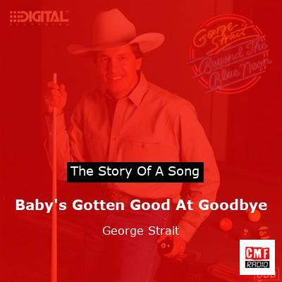 Story of the song Baby's Gotten Good At Goodbye - George Strait