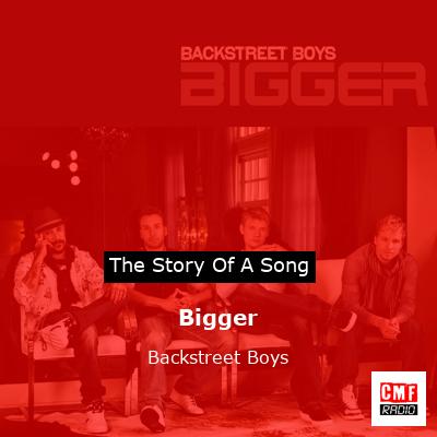 Story of the song Bigger - Backstreet Boys