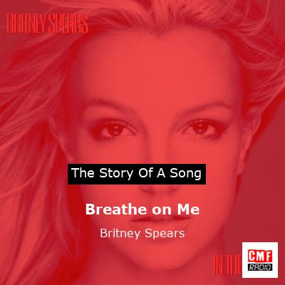Story of the song Breathe on Me - Britney Spears
