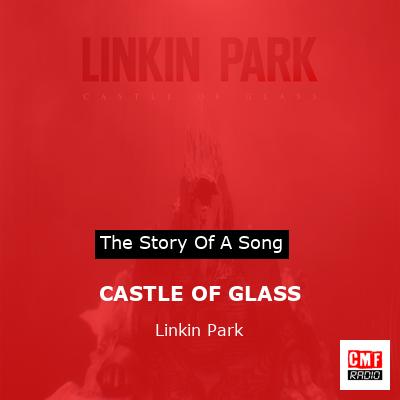CASTLE OF GLASS – Linkin Park