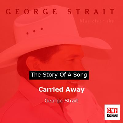 Story of the song Carried Away - George Strait