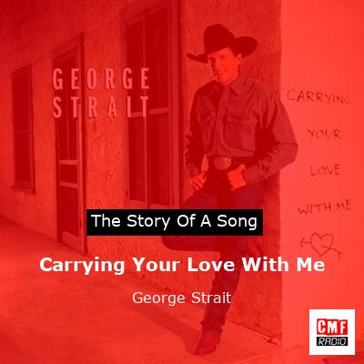 Story of the song Carrying Your Love With Me - George Strait