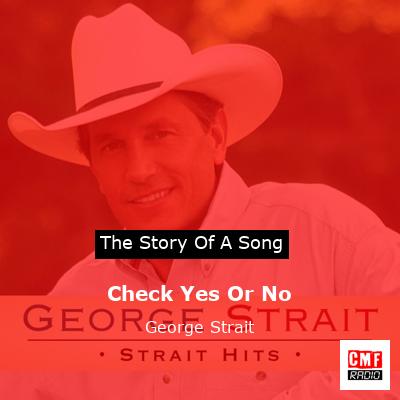 Story of the song Check Yes Or No - George Strait