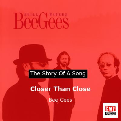 Story of the song Closer Than Close - Bee Gees
