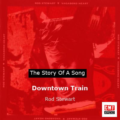 Story of the song Downtown Train - Rod Stewart