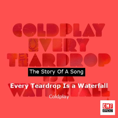 Story of the song Every Teardrop Is a Waterfall - Coldplay
