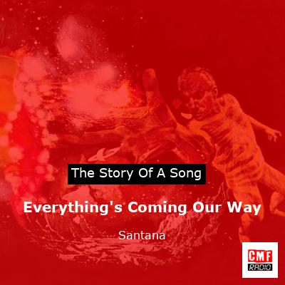 Story of the song Everything's Coming Our Way - Santana