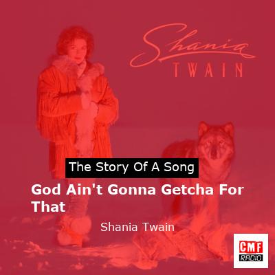 God Ain’t Gonna Getcha For That – Shania Twain