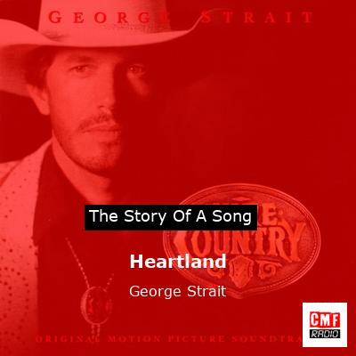 Story of the song Heartland - George Strait