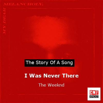 Story of the song I Was Never There - The Weeknd