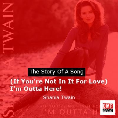 (If You’re Not In It For Love) I’m Outta Here! – Shania Twain