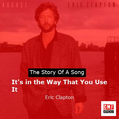 Story of the song It's in the Way That You Use It  - Eric Clapton