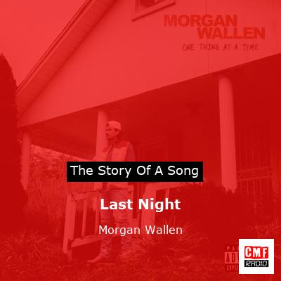 Story of the song Last Night - Morgan Wallen