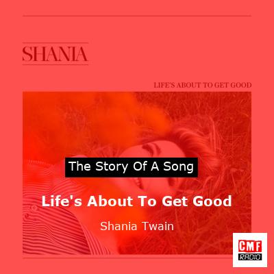 Story of the song Life's About To Get Good - Shania Twain
