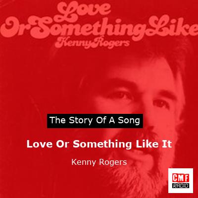 Story of the song Love Or Something Like It - Kenny Rogers