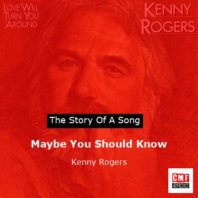 Story of the song Maybe You Should Know - Kenny Rogers