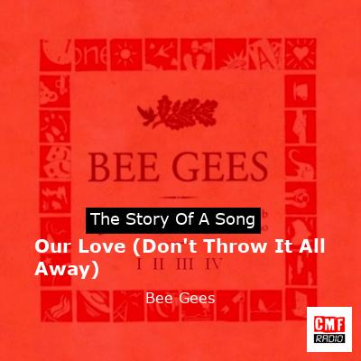 Story of the song Our Love (Don't Throw It All Away) - Bee Gees