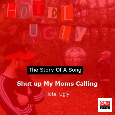 Story of the song Shut up My Moms Calling - Hotel Ugly