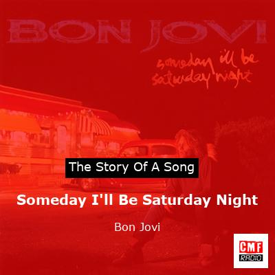 Story of the song Someday I'll Be Saturday Night - Bon Jovi