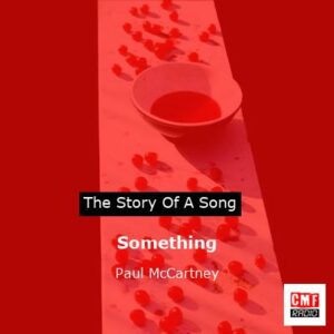 Story of the song Something  - Paul McCartney