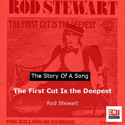 Story of the song The First Cut Is the Deepest - Rod Stewart