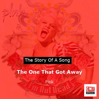 Story of the song The One That Got Away - Pink