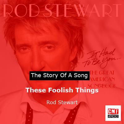 Story of the song These Foolish Things - Rod Stewart