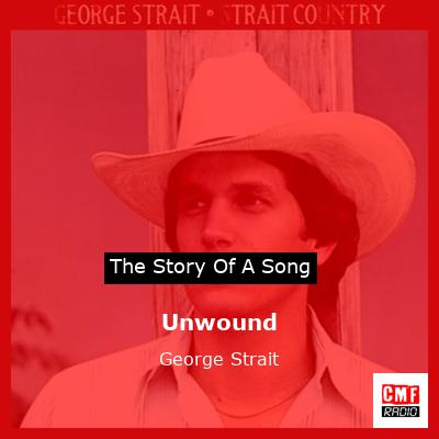 Story of the song Unwound - George Strait