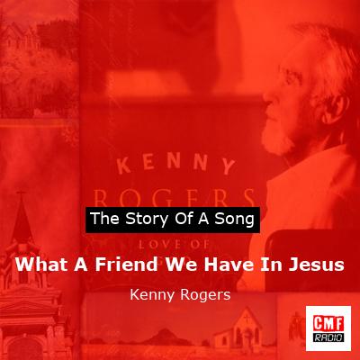 Story of the song What A Friend We Have In Jesus - Kenny Rogers