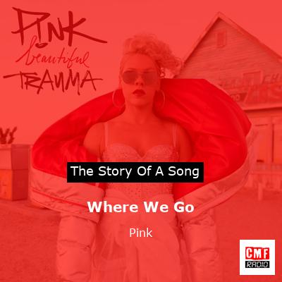 Story of the song Where We Go - Pink