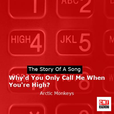 Story of the song Why'd You Only Call Me When You're High? - Arctic Monkeys